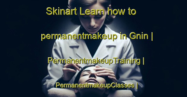 Skinart Learn how to permanentmakeup in Gnin | PermanentmakeupTraining | PermanentmakeupClasses | SkinartTraining-Poland